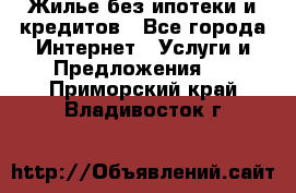 Жилье без ипотеки и кредитов - Все города Интернет » Услуги и Предложения   . Приморский край,Владивосток г.